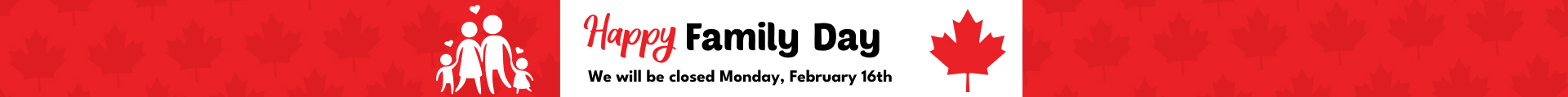  We will be closed Monday, February 16th Happy Family Day 